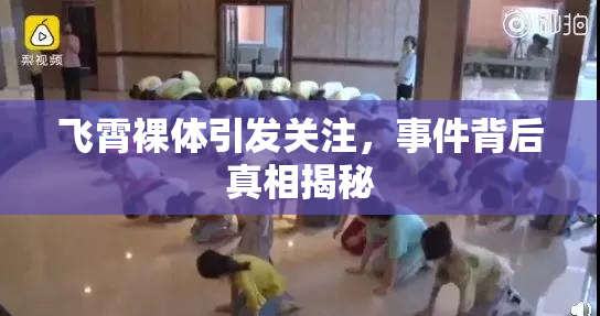 飞霄裸体引发关注，事件背后真相揭秘