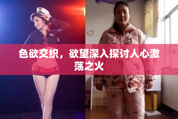 色欲交织，欲望深入探讨人心激荡之火