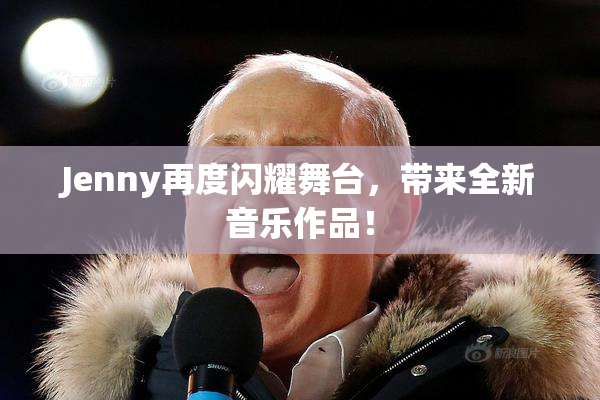 Jenny再度闪耀舞台，带来全新音乐作品！