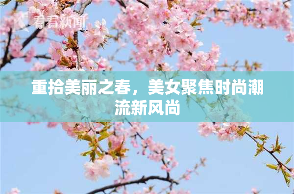 重拾美丽之春，美女聚焦时尚潮流新风尚