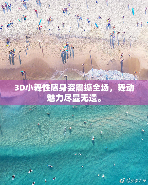 3D小舞性感身姿震撼全场，舞动魅力尽显无遗。