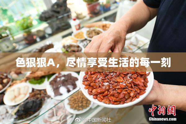 色狠狠A，尽情享受生活的每一刻