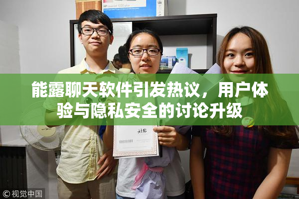 能露聊天软件引发热议，用户体验与隐私安全的讨论升级