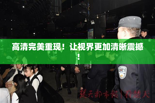 高清完美重现！让视界更加清晰震撼！