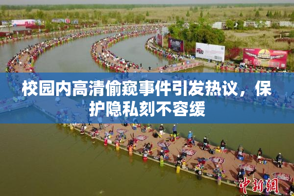 校园内高清偷窥事件引发热议，保护隐私刻不容缓