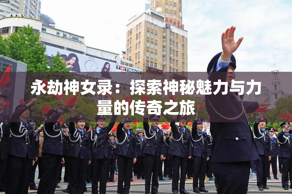 永劫神女录：探索神秘魅力与力量的传奇之旅