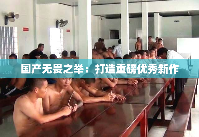 国产无畏之举：打造重磅优秀新作