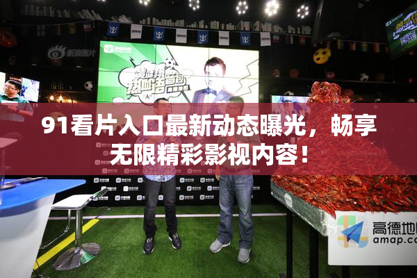 91看片入口最新动态曝光，畅享无限精彩影视内容！