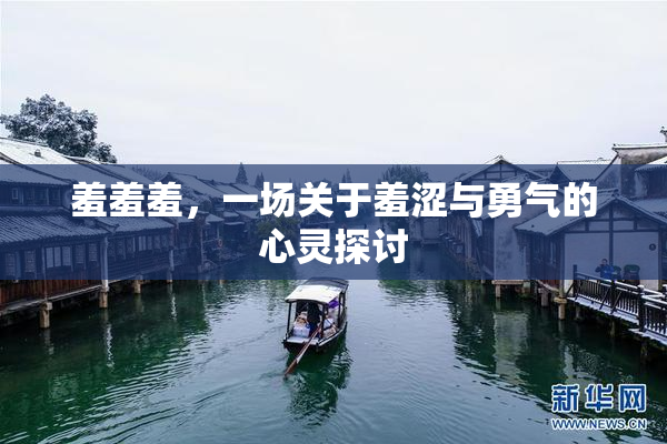 羞羞羞，一场关于羞涩与勇气的心灵探讨