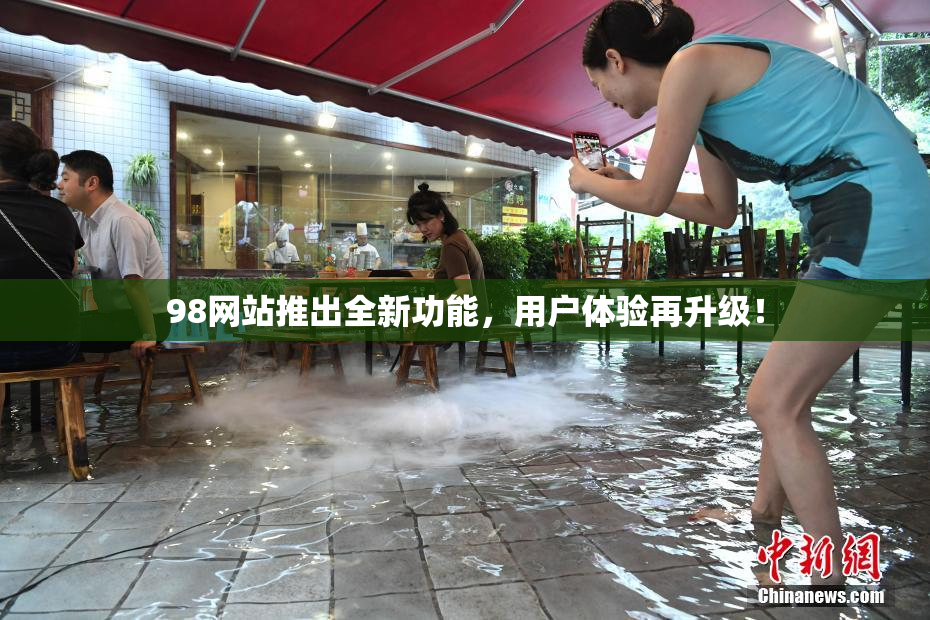 98网站推出全新功能，用户体验再升级！