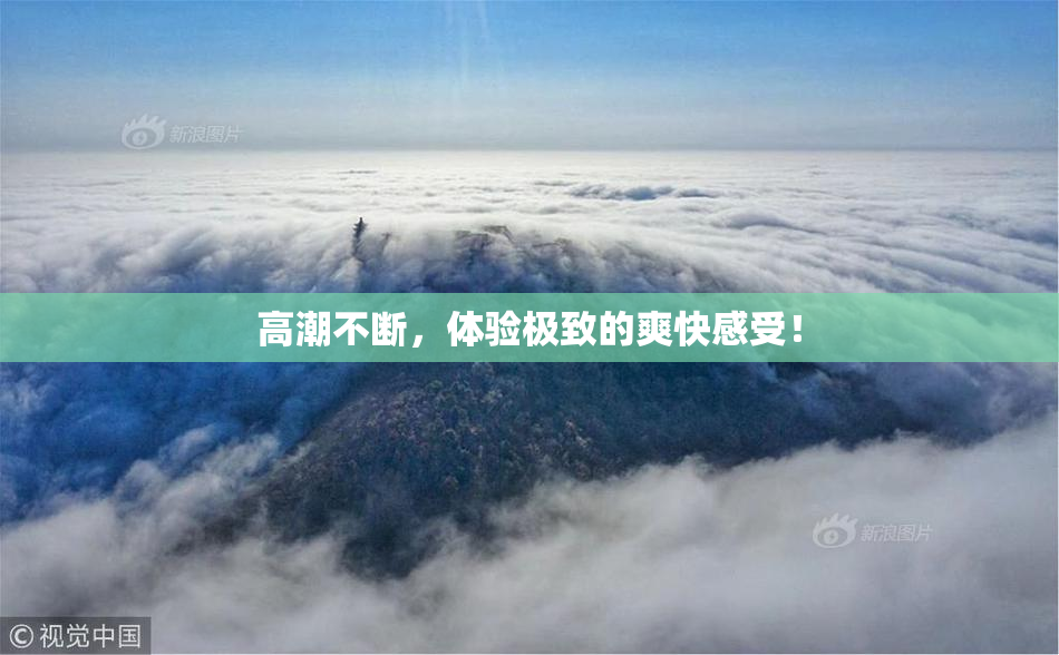 高潮不断，体验极致的爽快感受！