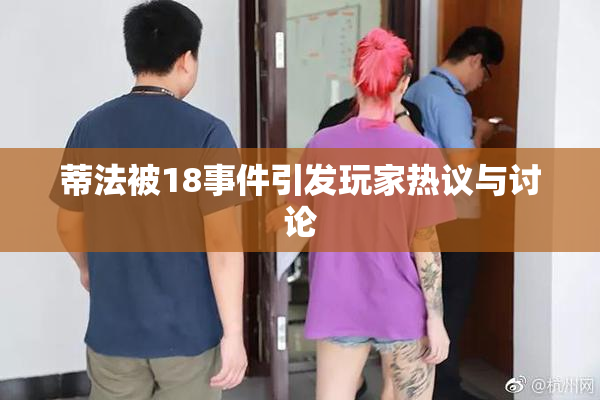 蒂法被18事件引发玩家热议与讨论