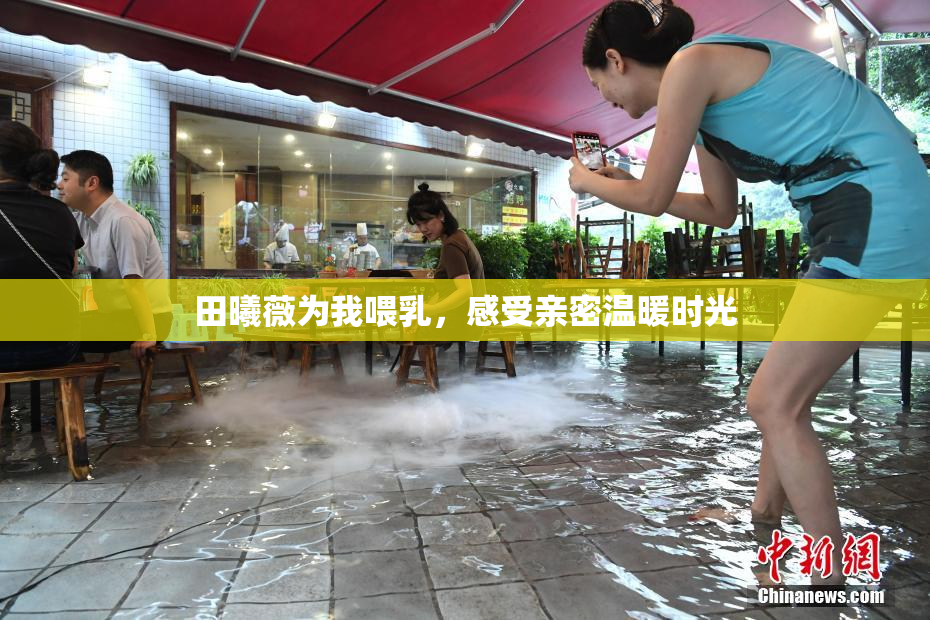 田曦薇为我喂乳，感受亲密温暖时光