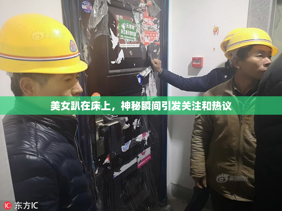 美女趴在床上，神秘瞬间引发关注和热议