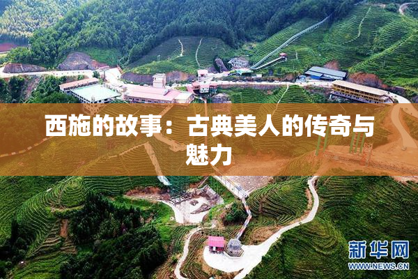 西施的故事：古典美人的传奇与魅力