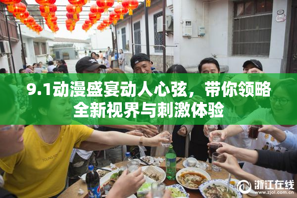 9.1动漫盛宴动人心弦，带你领略全新视界与刺激体验