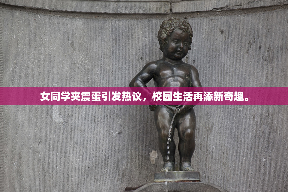 女同学夹震蛋引发热议，校园生活再添新奇趣。