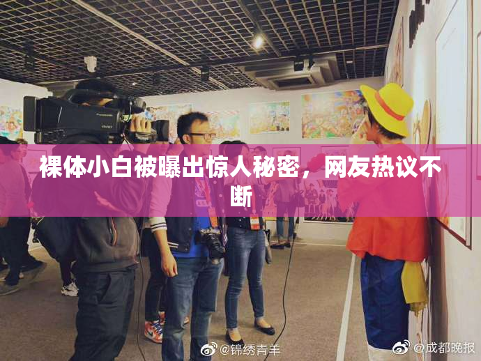 裸体小白被曝出惊人秘密，网友热议不断