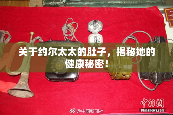 关于约尔太太的肚子，揭秘她的健康秘密！