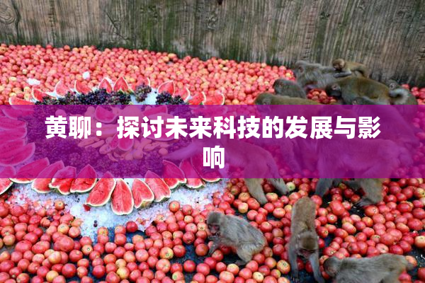 黄聊：探讨未来科技的发展与影响