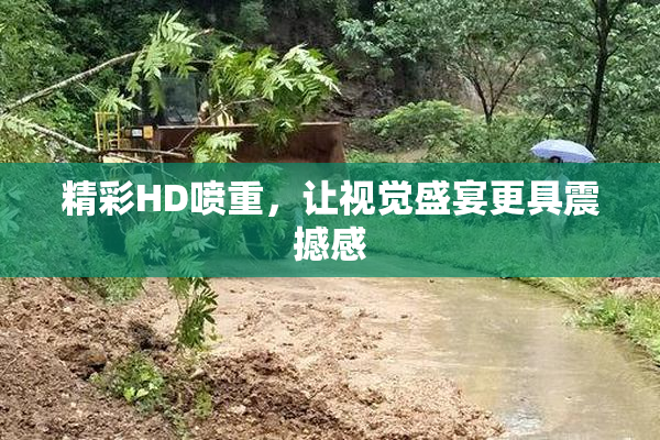 精彩HD喷重，让视觉盛宴更具震撼感