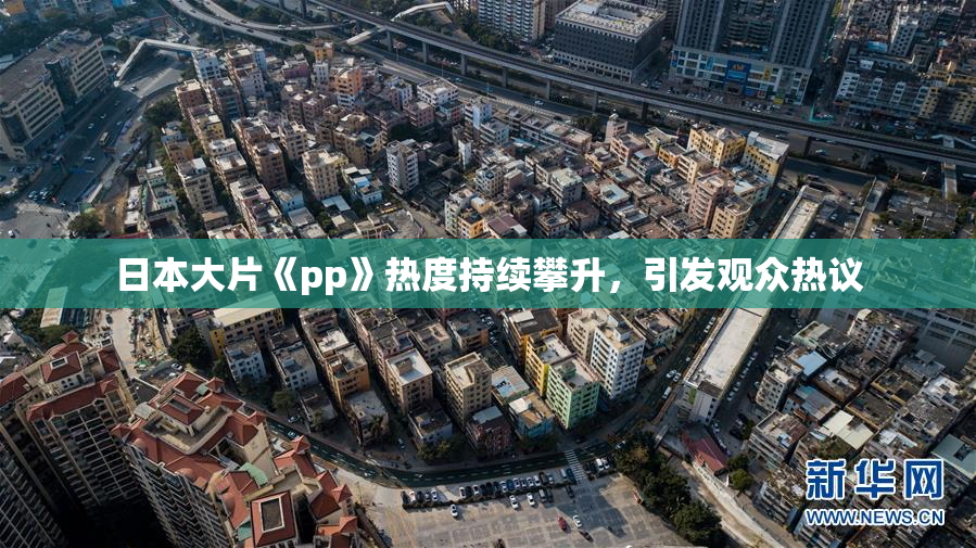 日本大片《pp》热度持续攀升，引发观众热议