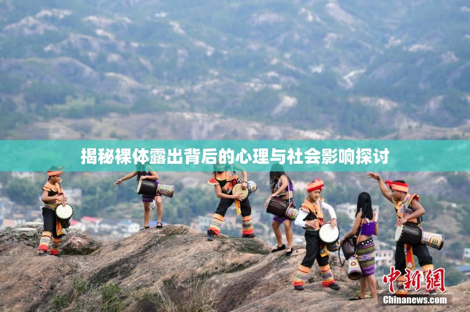 揭秘裸体露出背后的心理与社会影响探讨