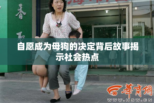 自愿成为母狗的决定背后故事揭示社会热点