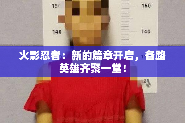 火影忍者：新的篇章开启，各路英雄齐聚一堂！