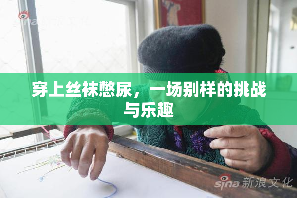 穿上丝袜憋尿，一场别样的挑战与乐趣