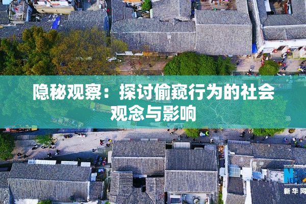 隐秘观察：探讨偷窥行为的社会观念与影响