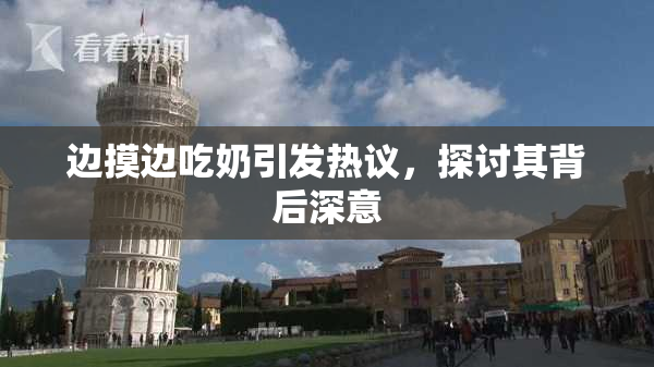 边摸边吃奶引发热议，探讨其背后深意