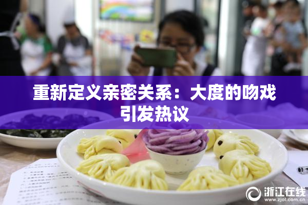 重新定义亲密关系：大度的吻戏引发热议