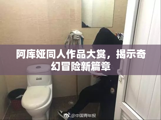 阿库娅同人作品大赏，揭示奇幻冒险新篇章