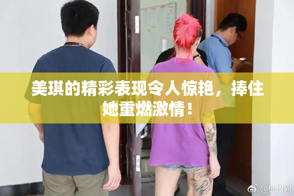 美琪的精彩表现令人惊艳，捧住她重燃激情！