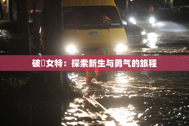 破處女特：探索新生与勇气的旅程