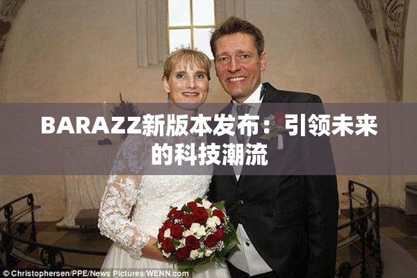 BARAZZ新版本发布：引领未来的科技潮流