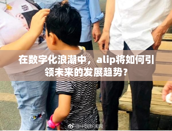 在数字化浪潮中，alip将如何引领未来的发展趋势？