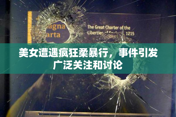 美女遭遇疯狂柔暴行，事件引发广泛关注和讨论