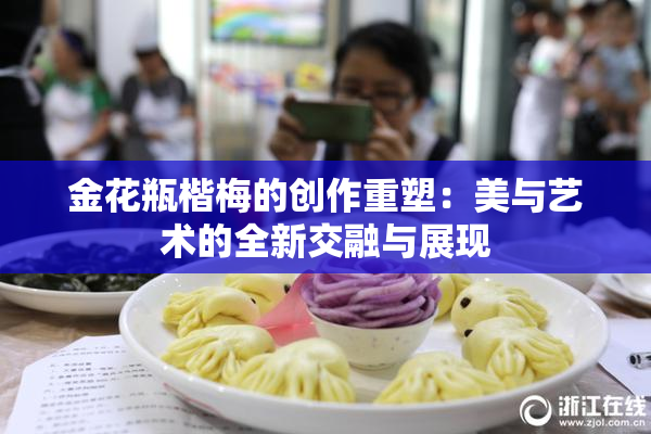 金花瓶楷梅的创作重塑：美与艺术的全新交融与展现