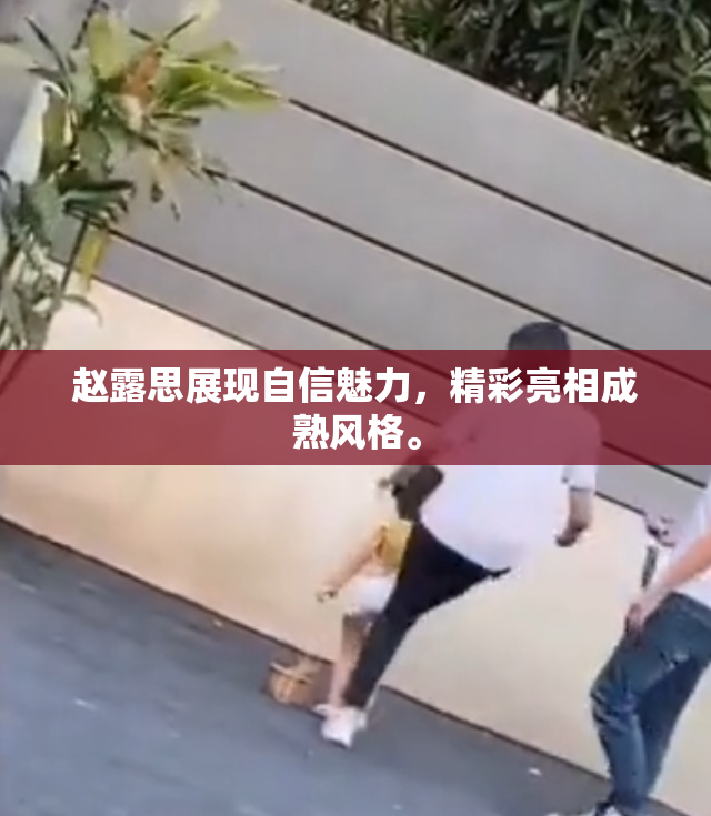 赵露思展现自信魅力，精彩亮相成熟风格。