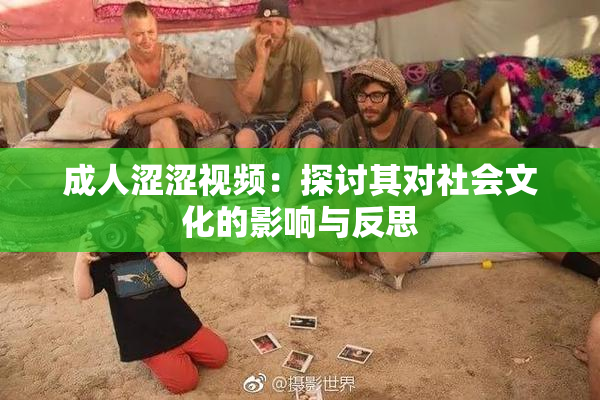 成人涩涩视频：探讨其对社会文化的影响与反思