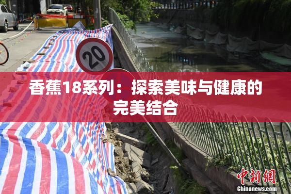 香蕉18系列：探索美味与健康的完美结合