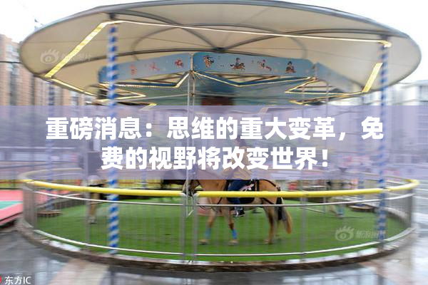 重磅消息：思维的重大变革，免费的视野将改变世界！