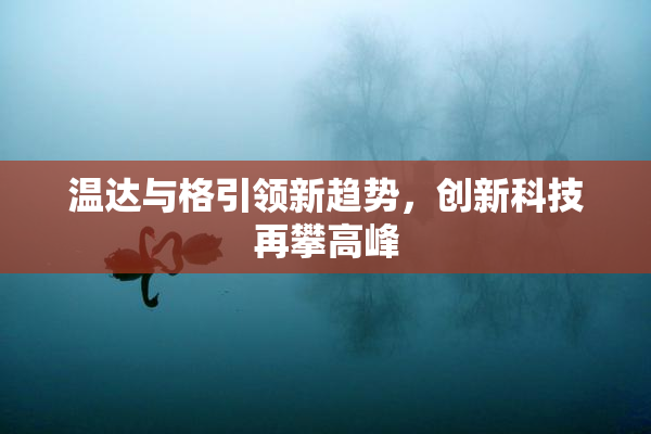 温达与格引领新趋势，创新科技再攀高峰