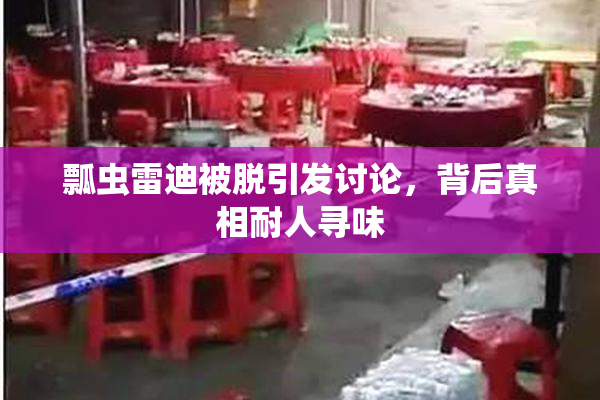 瓢虫雷迪被脱引发讨论，背后真相耐人寻味