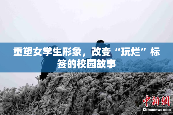 重塑女学生形象，改变“玩烂”标签的校园故事