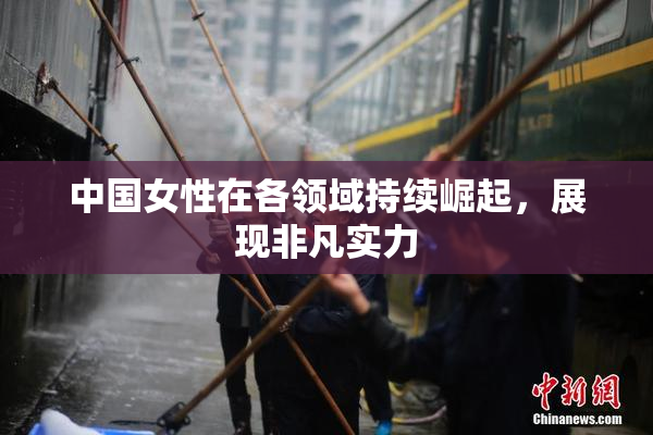 中国女性在各领域持续崛起，展现非凡实力