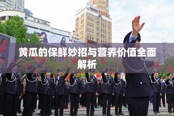 黄瓜的保鲜妙招与营养价值全面解析