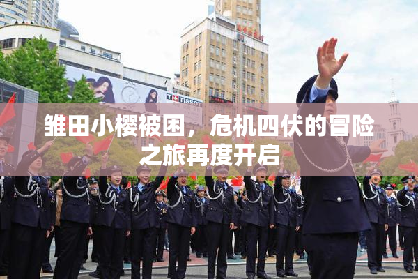雏田小樱被困，危机四伏的冒险之旅再度开启